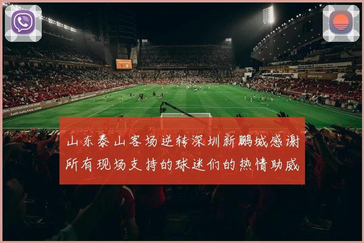 山东泰山客场逆转深圳新鹏城感谢所有现场支持的球迷们的热情助威